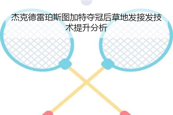 杰克德雷珀斯图加特夺冠后草地发接发技术提升分析